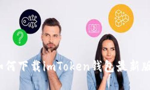 如何下载imToken钱包最新版？