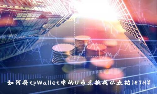 如何将tpWallet中的U币兑换成以太坊（ETH）