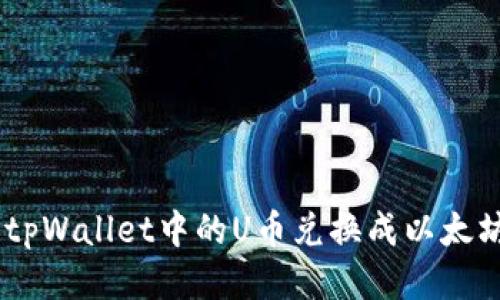 如何将tpWallet中的U币兑换成以太坊（ETH）